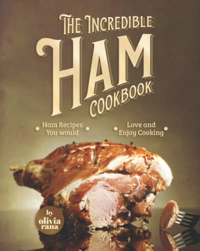 The Incredible Ham Cookbook: Ham Recipes You Would Love and Enjoy Cooking