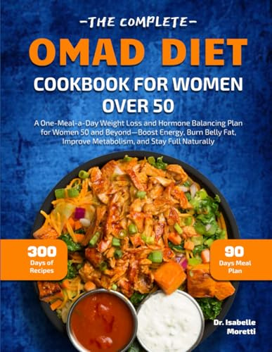 THE COMPLETE OMAD DIET COOKBOOK FOR WOMEN OVER 50: A One-Meal-a-Day Weight Loss and Hormone Balancing Plan for Women 50 and Beyond—Boost Energy, Burn ... Improve Metabolism, and Stay Full Naturally