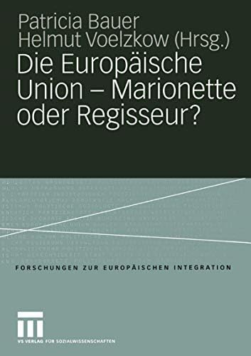 Die Europäische Union — Marionette oder Regisseur?: Festschrift für Ingeborg Tömmel (Forschungen zur Europäischen Integration 10)