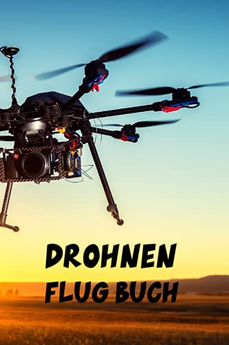 Drohnen Flugbuch: Flugbuch für Drohnen Piloten zur Dokumentation von Drohnen Flügen mit 100 Seiten Din A5