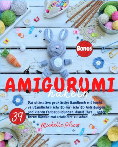 Amigurumi Häkeln: Das ultimative praktische Handbuch mit leicht verständlichen Schritt-für-Schritt-Anleitungen und klaren Farbabbildungen, damit Ihre ... unter Ihren Händen materialisiert zu sehen.