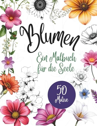 Blumen - Ein Malbuch für die Seele: Malbuch für Erwachsene oder Jugendliche mit 50 wunderschönen Blumenmotiven - von heimisch bis exotisch