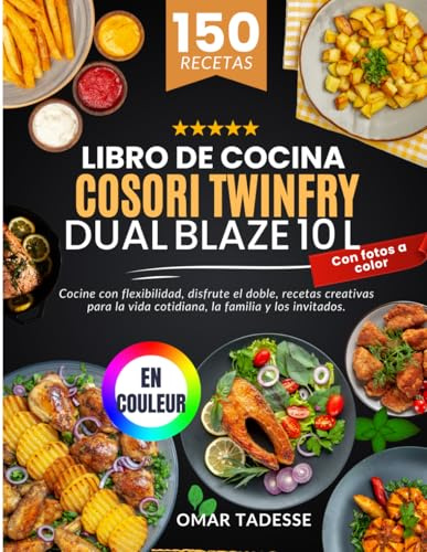 Libro de Cocina Cosori TwinFry Dual Blaze 10 L| Con fotos a color: Cocine con flexibilidad, disfrute el doble, recetas creativas para la vida cotidiana, la familia y los invitados