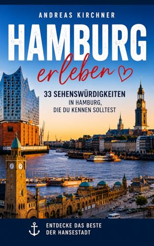 Erlebe Hamburg. 33 Sehenswürdigkeiten für Jung & Alt: Hamburg mit Herz und Verstand erleben – 33 Highlights, die man gesehen haben muss (Hamburg ... Reihe für echte Hamburg-Liebhaber, Band 1)