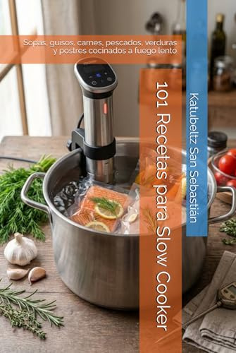 101 Recetas para Slow Cooker: Sopas, guisos, carnes, pescados, verduras y postres cocinados a fuego lento