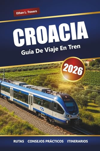 CROACIA GUÍA DE VIAJES EN TREN 2026: Rutas panorámicas de tren, ciudades históricas, ideas de itinerarios y consejos prácticos para la planificación
