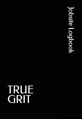 TRUE GRIT Jobsite Logbook: Daily Construction Logbook for Foremen, Supervisors & Lead Hands.