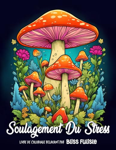Soulagement du Stress: Livre de Coloriage Relaxant pour Adultes avec des Dessins Apaisants et Adorables d'Animaux, de Paysages, de Fleurs, de Motifs, de Champignons pour la Détente