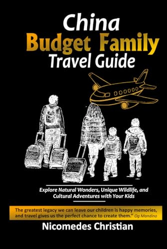 CHINA BUDGET FAMILY TRAVEL GUIDE: Explore Natural Wonders, Unique Wildlife, and Cultural Adventures with Your Kids
