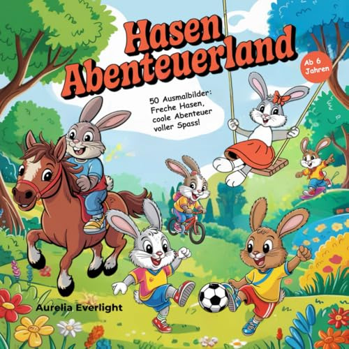 Hasen Abenteuerland – Freche Hasen, coole Abenteuer voller Spass! – 50 spannende Ausmalbilder ab 6 Jahren