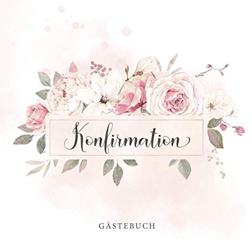 Konfirmation Gästebuch: Geschenkidee als Erinnerung an die Konfirmationsfeier・80 Seiten mit hübscher Verzierung・Rosendesign Softcover