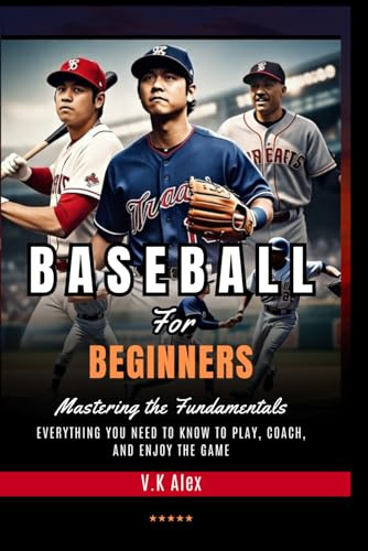 Baseball for Beginners: Everything You Need to Know to Play, Coach, and Enjoy the Game