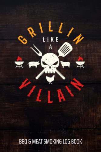 Grillin Like A Villain BBQ & Meat Smoking Log Book: BBQ Journal and Smoker Log book, A BBQ Cooking Diary and Cook Book For Smoking Meats