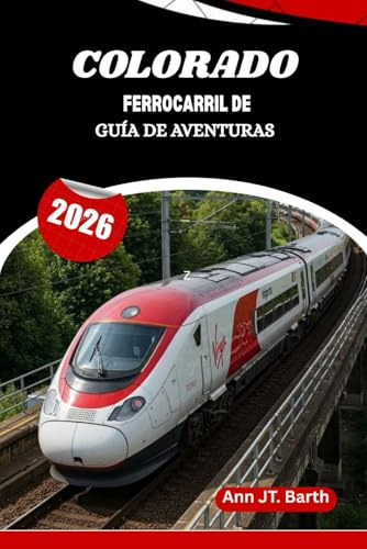 FERROCARRIL DE COLORADO GUÍA DE AVENTURAS 2026: Donde los ferrocarriles tradicionales se encuentran con las maravillas de la montaña