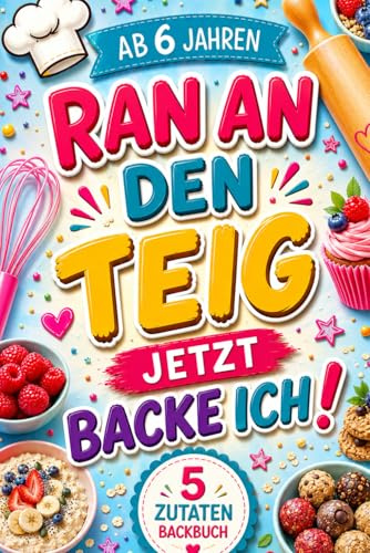 Ran an den Teig, jetzt backe ich! 5-Zutaten-Backbuch für Kinder ab 6 Jahren - 50 kinderleichte Rezepte für süße und herzhafte Leckereien, große Backabenteuer und jede Menge Backspaß