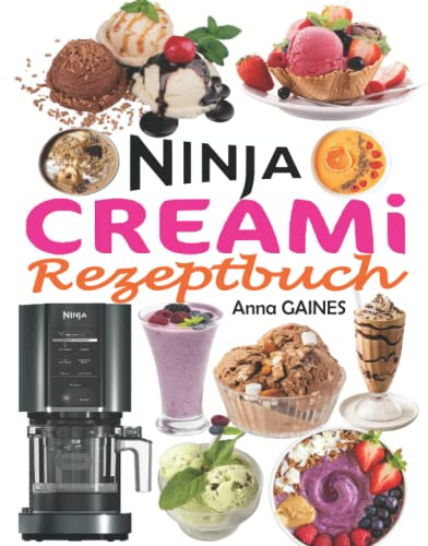 NINJA CREAMi Rezeptbuch: Schnelle und unwiderstehliche Rezepte, um die besten eiskalten Köstlichkeiten zu Hause zuzubereiten: Eiscreme, Smoothies, Sorbets, Smoothie-Schalen, Milchshakes...