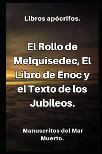El Rollo de Melquisedec, El Libro de Enoc y el Texto de los Jubileos: Libros apócrifos. Manuscritos del Mar Muerto.
