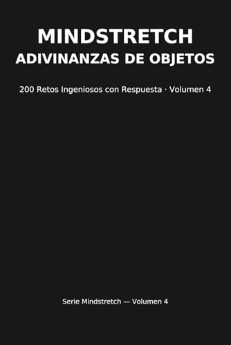 Mindstretch – Adivinanzas de Objetos: 200 Retos Ingeniosos con Respuesta · Volumen 4