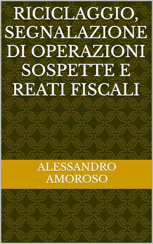Riciclaggio, segnalazione di operazioni sospette e reati fiscali (Focus Fiscale 2024 Vol. 3)