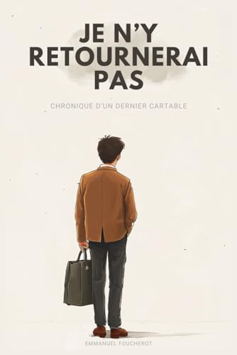 Je n'y retournerai pas: Chronique d'un dernier cartable