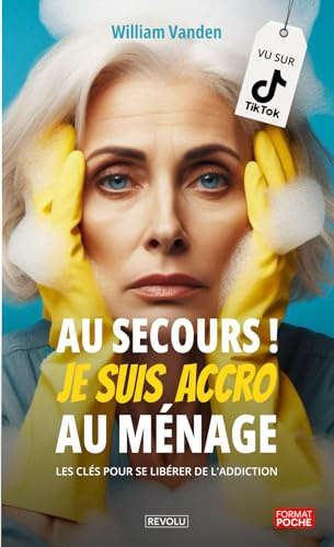 Au secours ! Je suis accro au ménage: Les clés pour se libérer de l'addiction