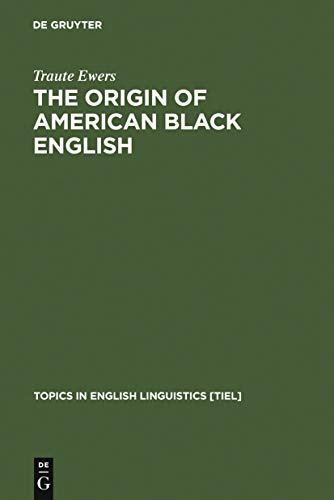 The Origin of American Black English: Be-Forms in the HOODOO Texts (Topics in English Linguistics [TiEL] Book 15)