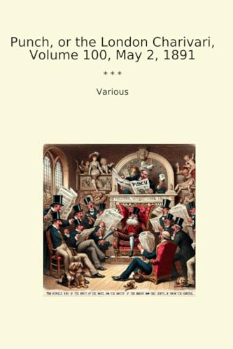 Punch, or the London Charivari, Volume 100, May 2, 1891 (Classic Books)
