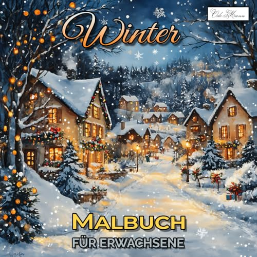 Winter Malbuch Für Erwachsene: Zauberhafte Bilderwelten für Achtsamkeit, Ruhe und künstlerische Auszeiten in der kalten Jahreszeit (Winter Malbuch ... für Kinder ab 10, Jugendliche & Erwachsene)