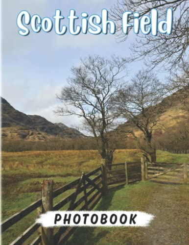 Scottish Field Photography Book: Discover The Most Beautiful Farmland In Scotland With 40+ Stunning Photos | Decoration And Relaxation Gift For All Ages