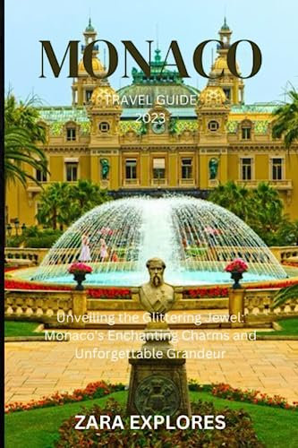 MONACO TRAVEL GUIDE 2023: Unveiling the Glittering Jewel: Monaco's Enchanting Charms and Unforgettable Grandeur