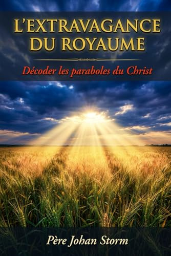 L’EXTRAVAGANCE DU ROYAUME: Décoder les paraboles du Christ