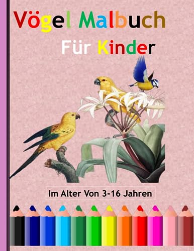Vögel Malbuch für Kinder im Alter von 3-16 Jahren: 50 Malvorlagen mit Vögeln für Kleinkinder, Mädchen und Jungen.aller Altersgruppen