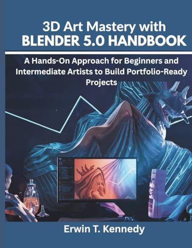3D Art Mastery with Blender 5.0 Handbook: A Hands-On Approach for Beginners and Intermediate Artists to Build Portfolio-Ready Projects (Programming, Embedded System, Computer Tech)