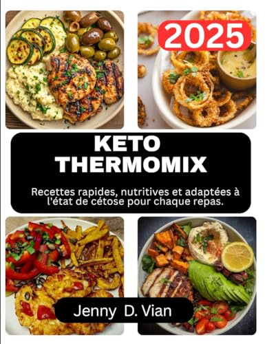 KETO THERMOMIX: Recettes rapides, nutritives et adaptées à l'état de cétose pour chaque repas.