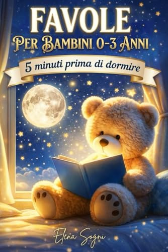 Favole per Bambini 0-3 Anni: Storie Illustrate di 5 Minuti con Melodie Dolci e Insegnamenti Preziosi per Sogni Sereni