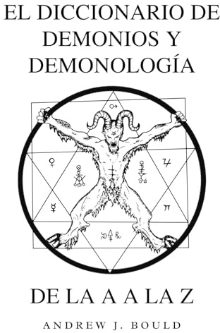 El Diccionario de Demonios y Demonología de la A a la Z: Una Guía Completa de Entidades Míticas, Rituales Oscuros, Tradiciones Antiguas y Esotéricas