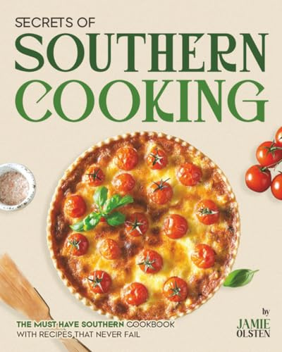 Secrets of Southern Cooking: The Must Have Southern Cookbook with Recipes That Never Fail