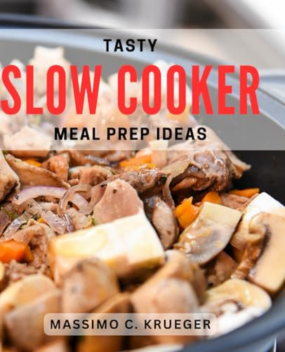 Tasty Slow Cooker Meal Prep Ideas: Delicious Slow Cooker Recipes for Easy Meal Planning Success