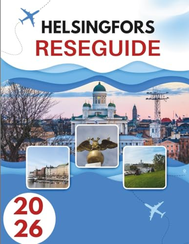 HELSINGFORS RESEGUIDE 2026: Secrets Of A Seaside Capital Where Nordic Cool Möter Tidlös Tradition