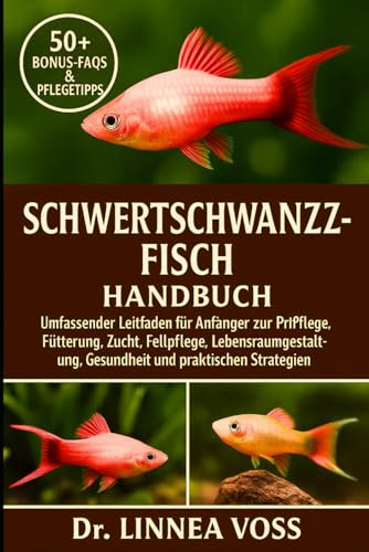 SCHWERTSCHWANZFISCH HANDBUCH: Umfassender Leitfaden für Anfänger zur Pflege, Fütterung, Zucht, Fellpflege, Lebensraumgestaltung, Gesundheit und praktischen Strategien