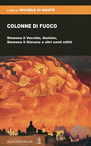 Colonne di Fuoco: Simeone il Vecchio, Daniele, Simeone il Giovane e altri santi stiliti