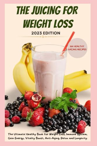 THE JUICING FOR WEIGHT LOSS: The Ultimate Healthy Book for Weight Loss, Immune System, Gain Energy, Vitality Boost, Anti-Aging, Detox and Longevity