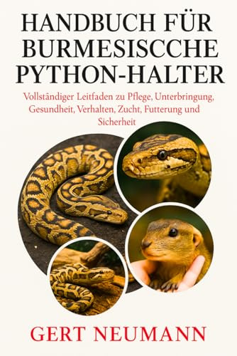 HANDBUCH FÜR BURMESISCHE PYTHON-HALTER: Vollständiger Leitfaden zu Pflege, Unterbringung, Gesundheit, Verhalten, Zucht, Fütterung und Sicherheit