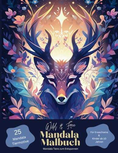 Wild & Free: Mandala-Tiere zum ausmalen, Malbuch mit Tiermotiven für Erwachsene und Kinder ab 10 Jahren: Mandala malen zum Stressabbau und zur Entspannung