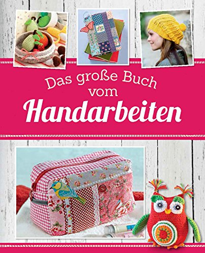 Das große Buch vom Handarbeiten: Häkeln - Stricken - Nähen