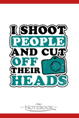 Notebook: Photography Quotes Shoot People Cut Off Heads Gift: Notebook Taking Is A Set Of Your Thoughts, Ideas And To-Do List| 120 Pages 6x9 Inches