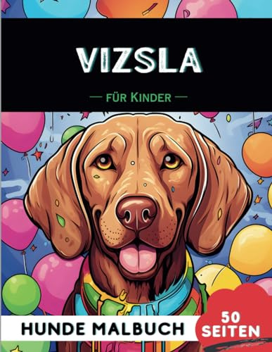 Ungarischer Vorstehhund (Vizsla) Malbuch für Kinder: 50 kreative, lustige und einfache Hunde-Malvorlagen für Jungen und Mädchen, das perfekte Geschenk ... (Lustige Hunderassen-Malbücher für Kinder)