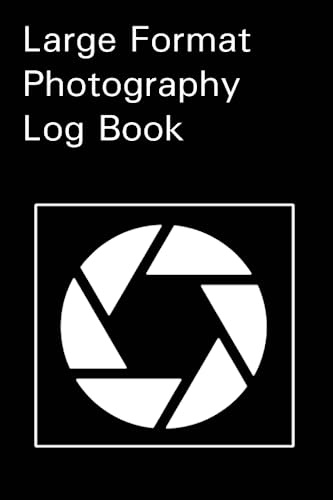 Large Format Photography Log Book: A No Nonsense Photography Journal Notebook for Large Format Film. Designed by Photographers for Photographers.