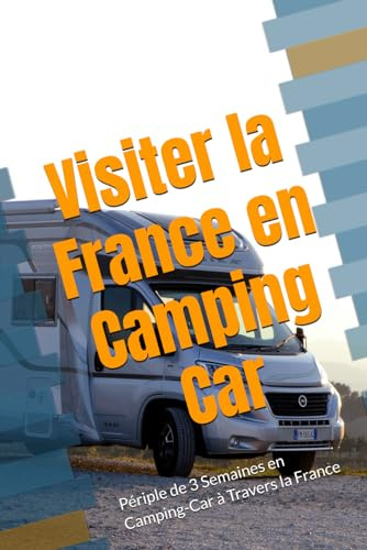 Visiter la France en Camping Car: Périple de 3 Semaines en Camping-Car à Travers la France