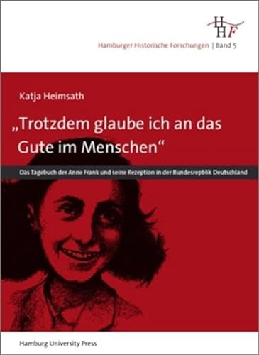 „Trotz allem glaube ich an das Gute im Menschen“: Das Tagebuch der Anne Frank und seine Rezeption in der Bundesrepublik Deutschland (Hamburger Historische Forschungen)